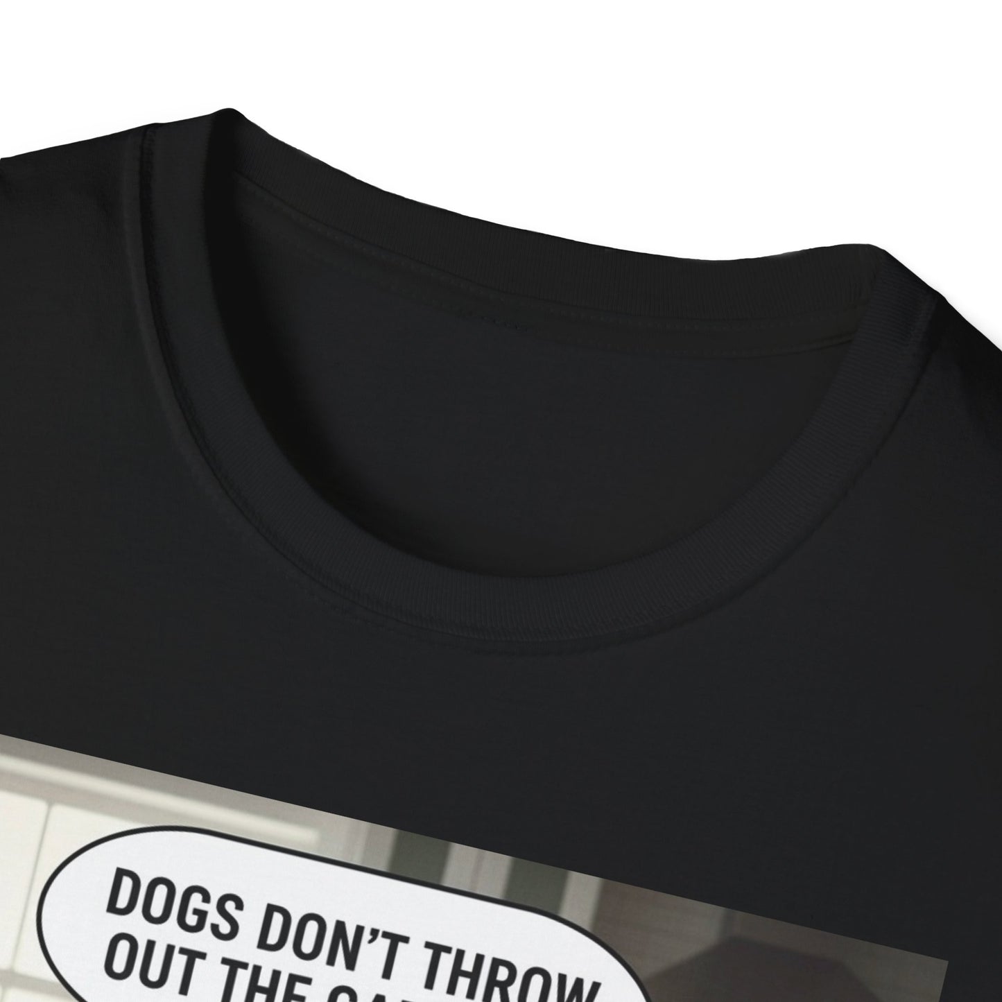 Dogs don’t throw out the garbage - Dog Lover Unisex Tee