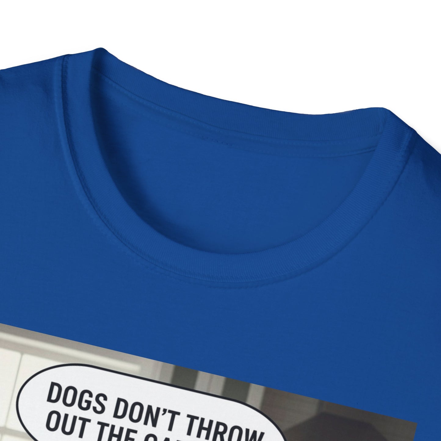 Dogs don’t throw out the garbage - Dog Lover Unisex Tee