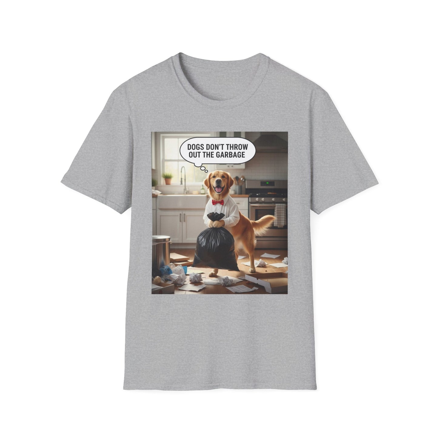 Dogs don’t throw out the garbage - Dog Lover Unisex Tee