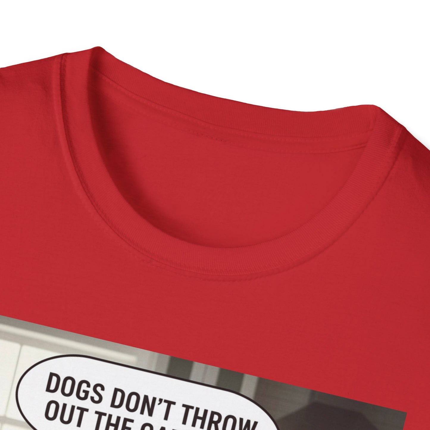 Dogs don’t throw out the garbage - Dog Lover Unisex Tee