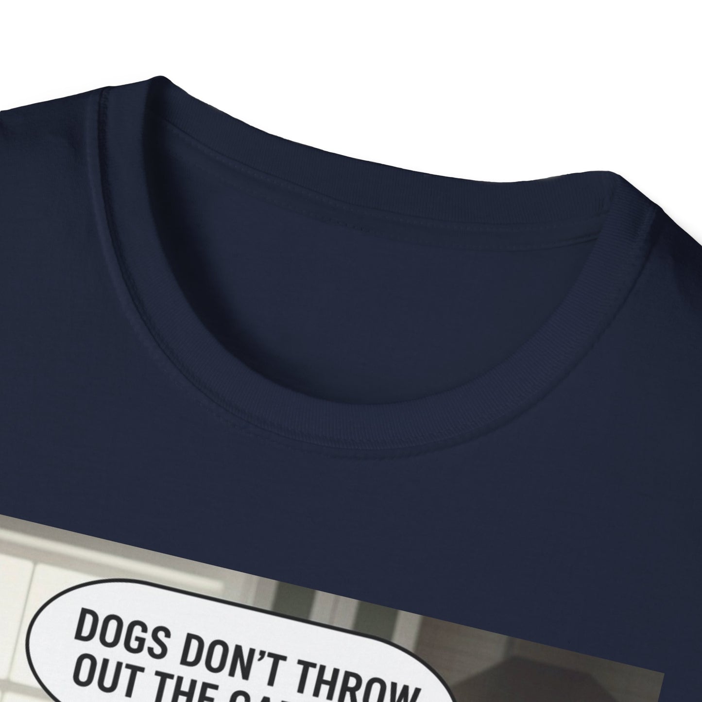 Dogs don’t throw out the garbage - Dog Lover Unisex Tee