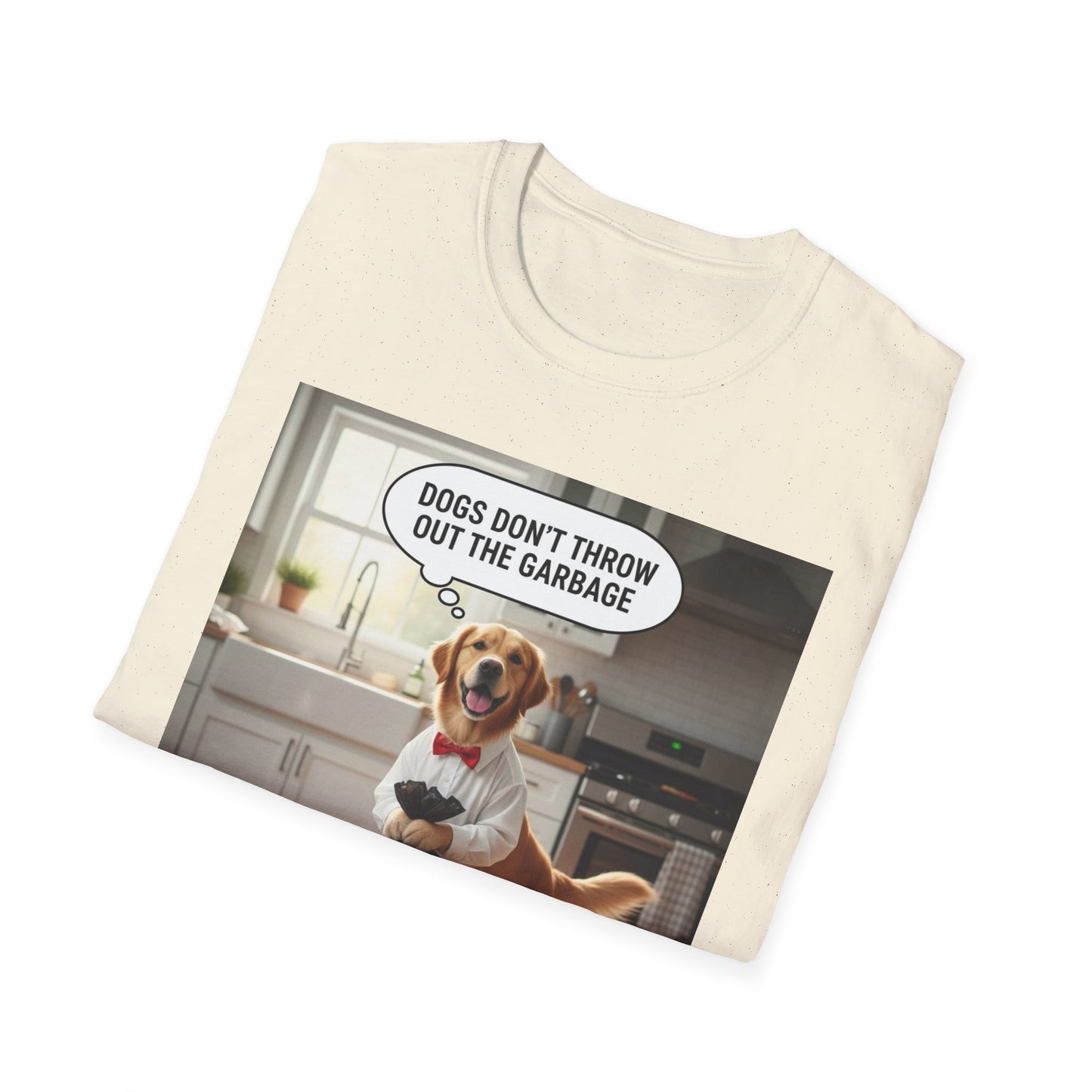 Dogs don’t throw out the garbage - Dog Lover Unisex Tee