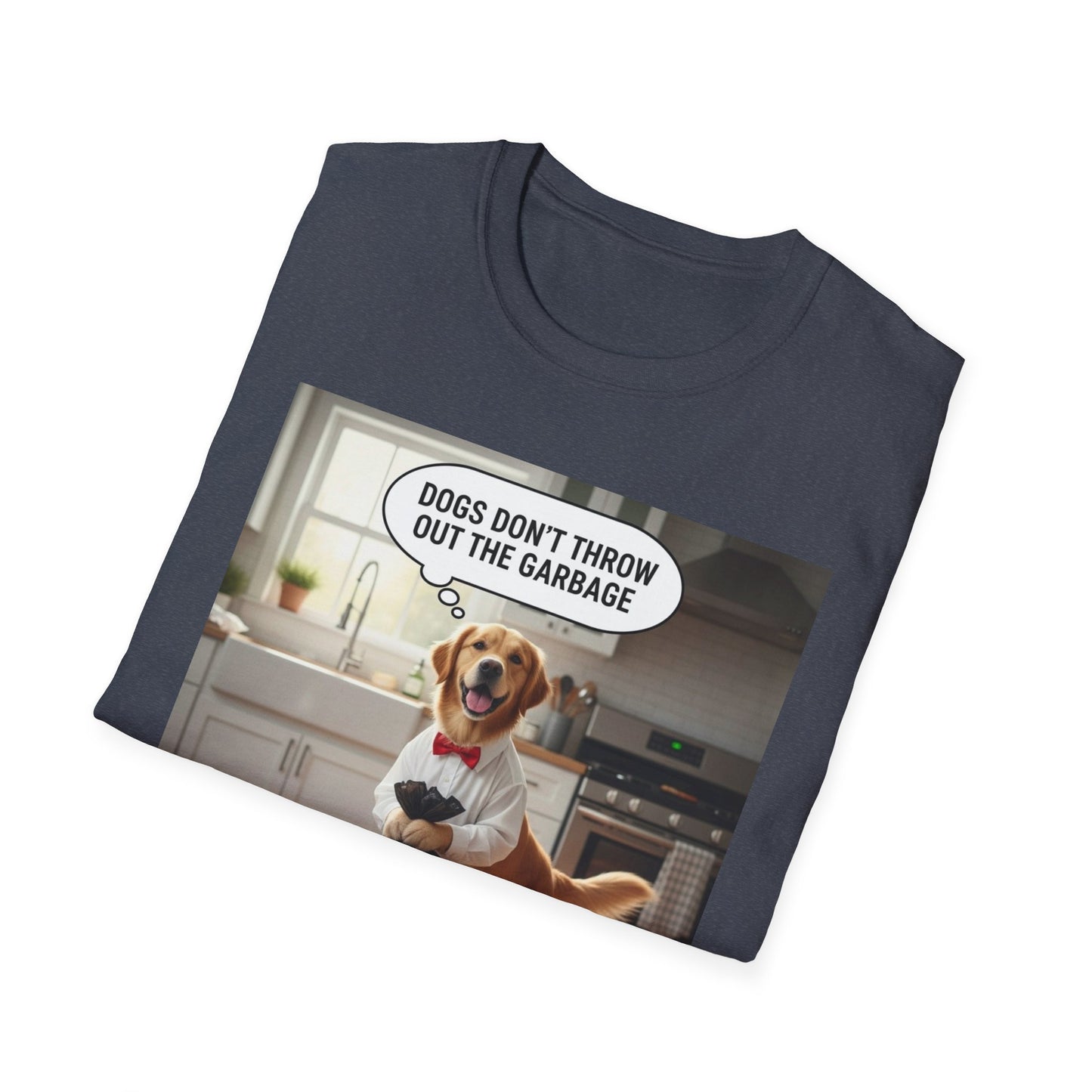 Dogs don’t throw out the garbage - Dog Lover Unisex Tee