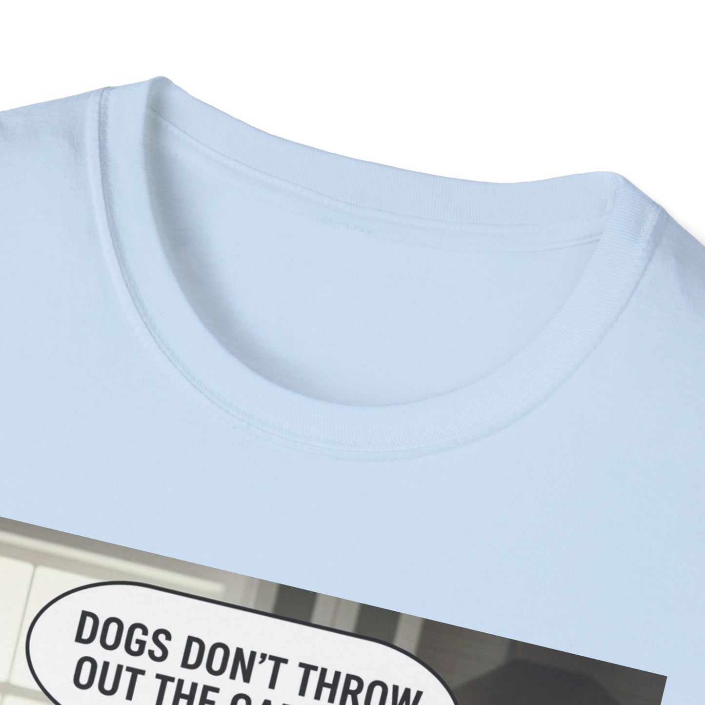 Dogs don’t throw out the garbage - Dog Lover Unisex Tee