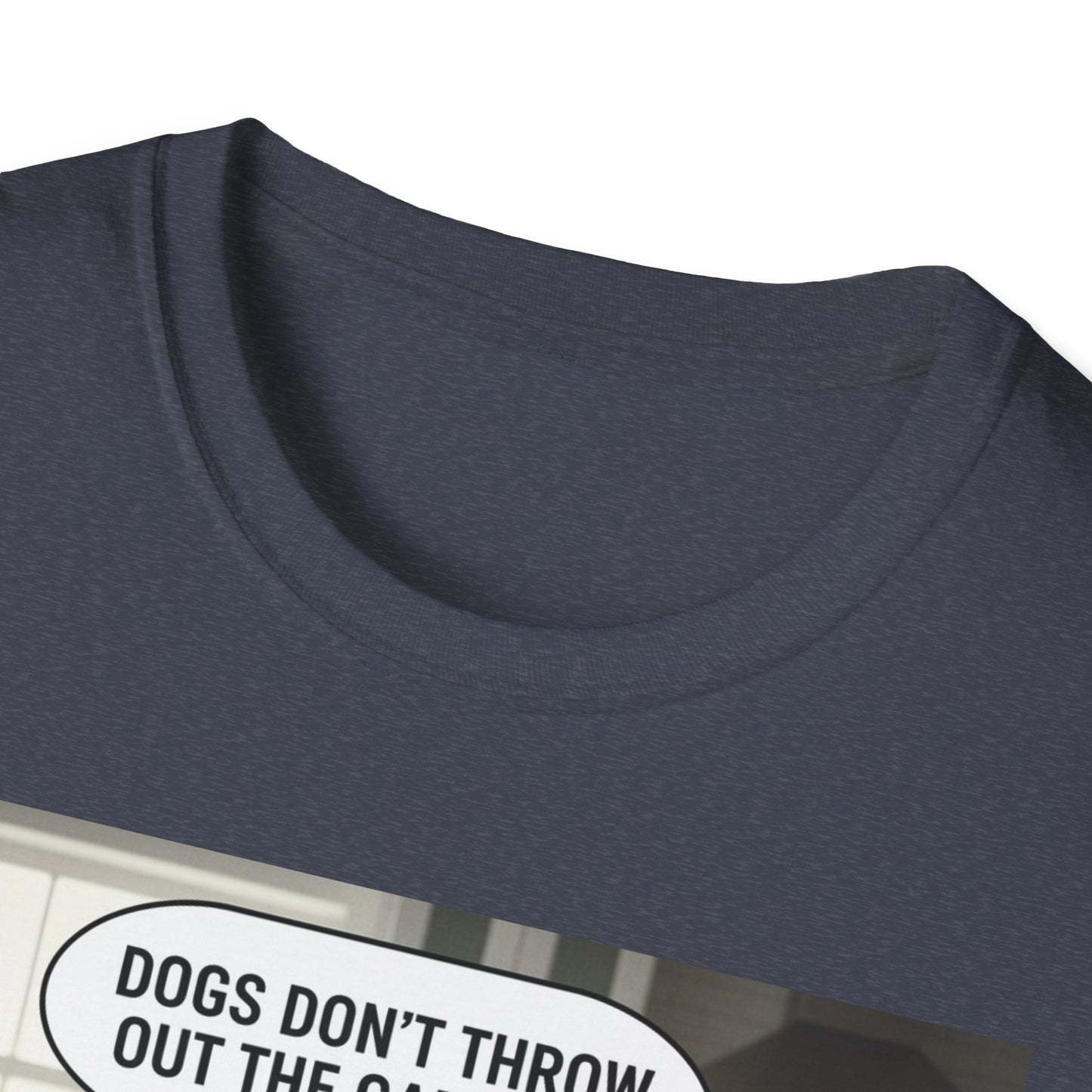 Dogs don’t throw out the garbage - Dog Lover Unisex Tee
