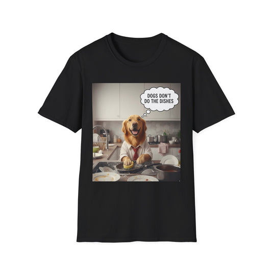 Dogs don't do dishes - Dog Lover Unisex T-Shirt