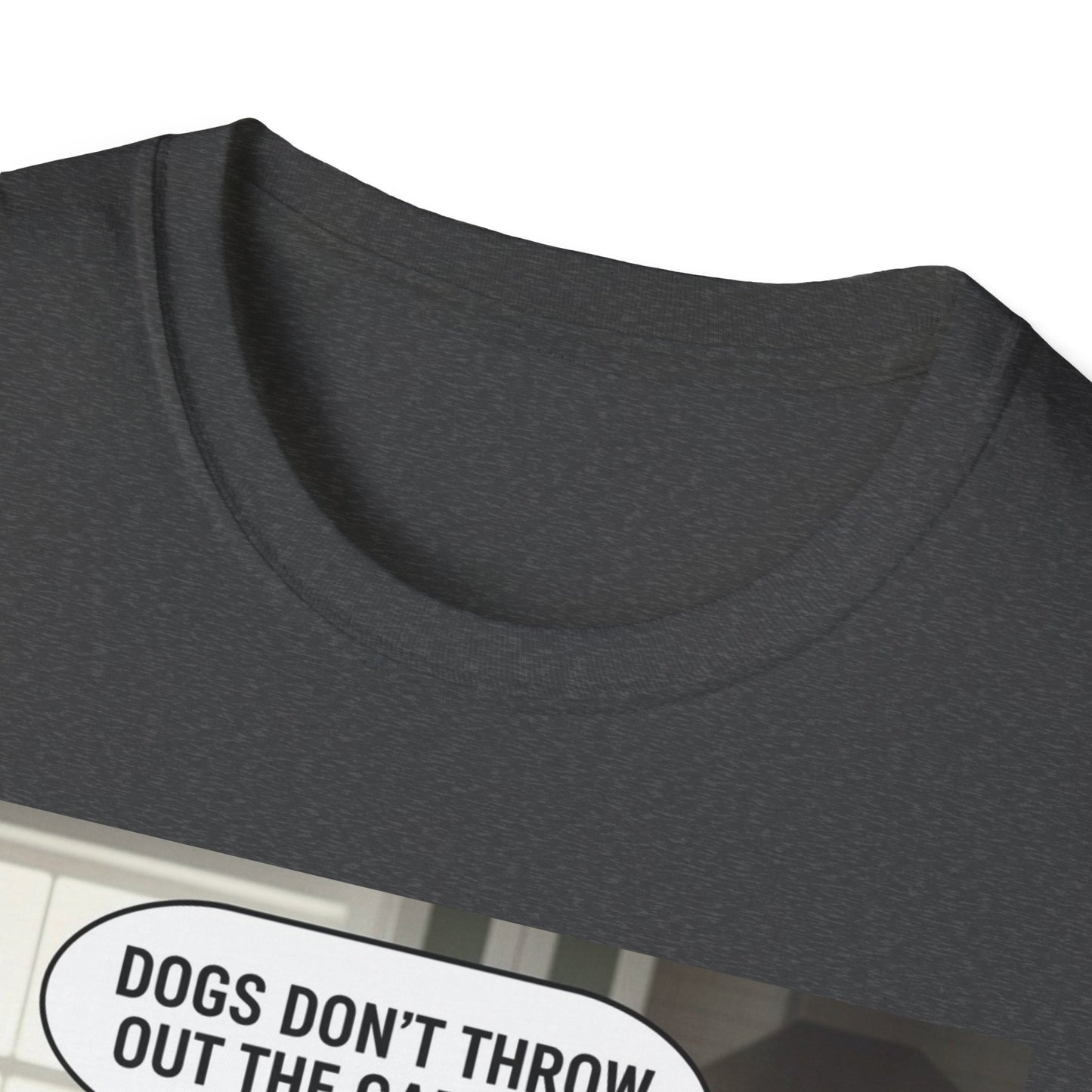 Dogs don’t throw out the garbage - Dog Lover Unisex Tee