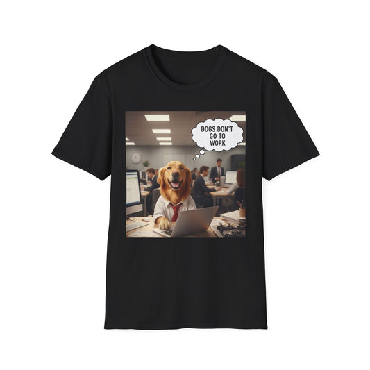 Dogs Don’t Go to Work - Dog Lover Unisex Tee
