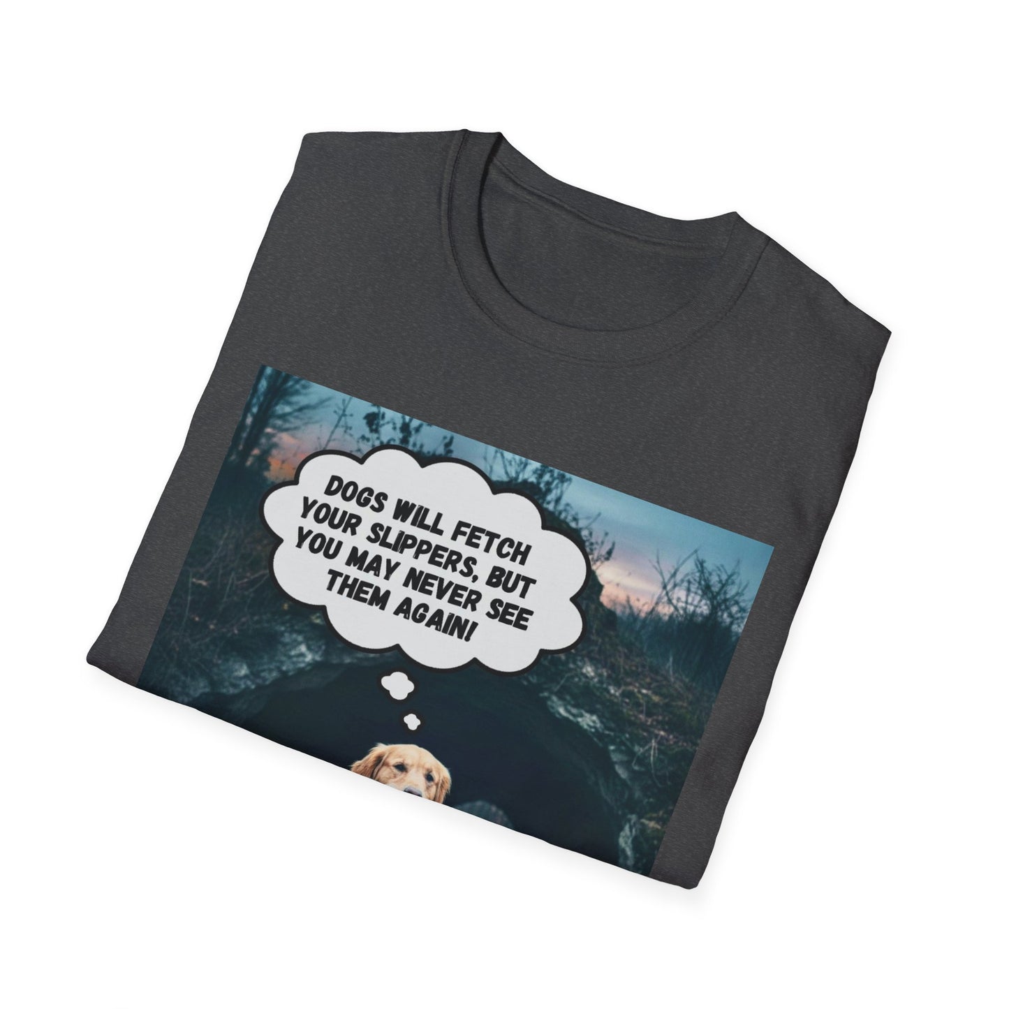 "Dogs will fetch your slippers " - Funny Dog Lover T-Shirt