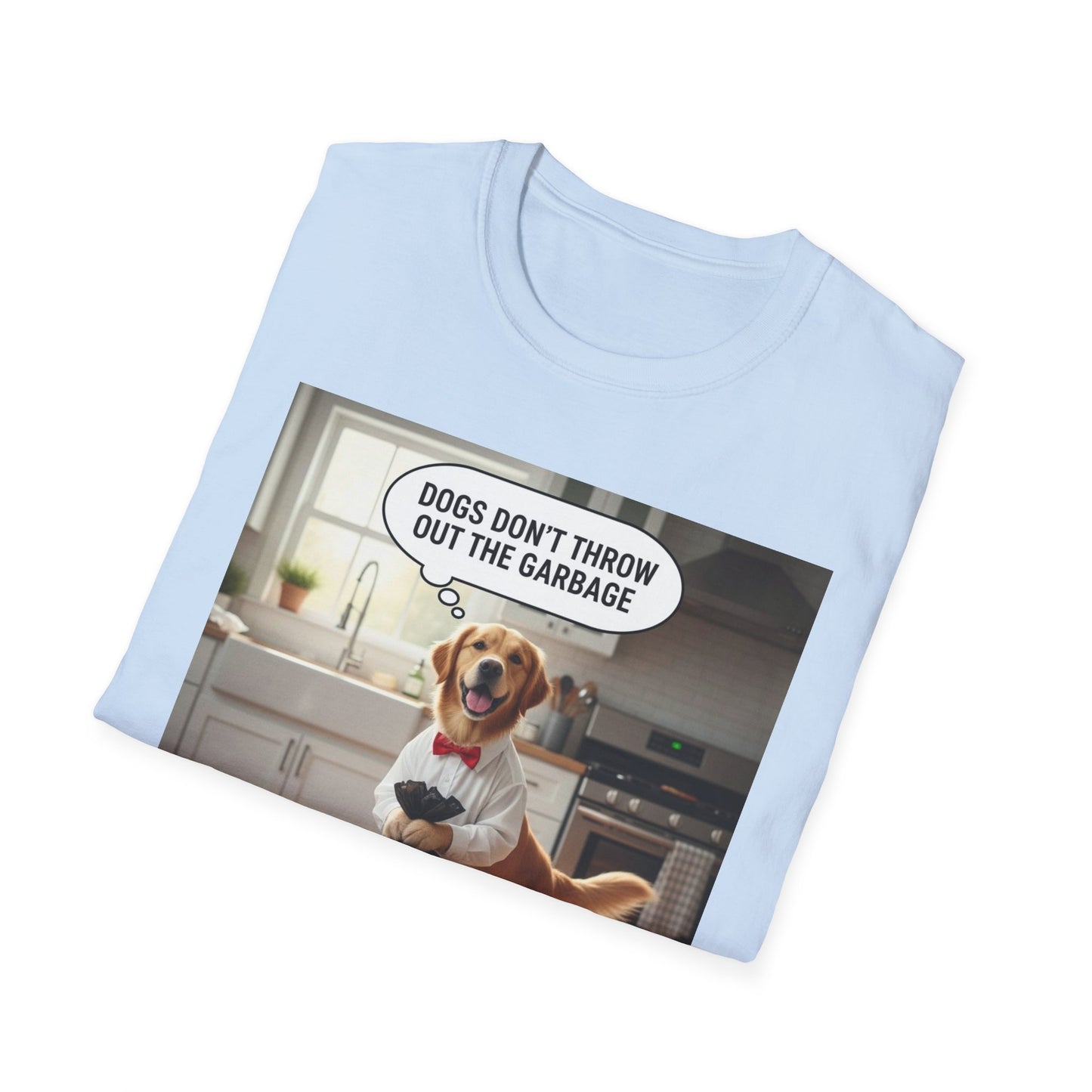 Dogs don’t throw out the garbage - Dog Lover Unisex Tee