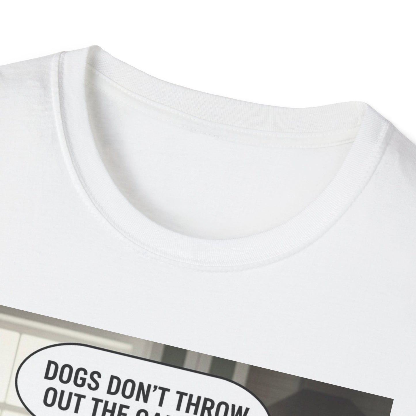Dogs don’t throw out the garbage - Dog Lover Unisex Tee