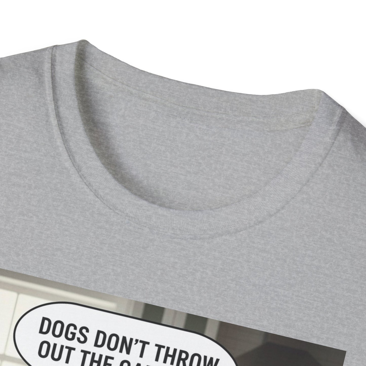 Dogs don’t throw out the garbage - Dog Lover Unisex Tee