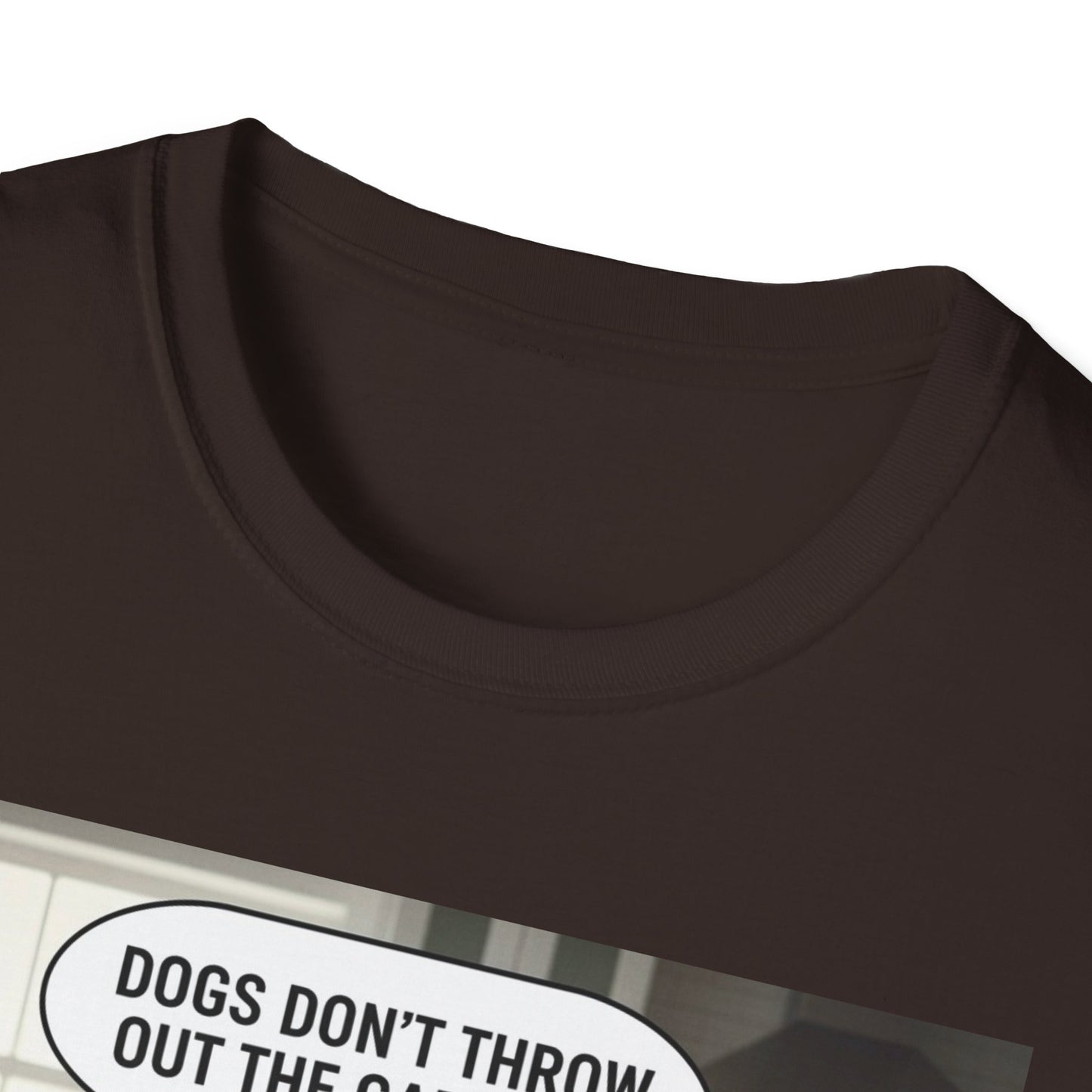 Dogs don’t throw out the garbage - Dog Lover Unisex Tee