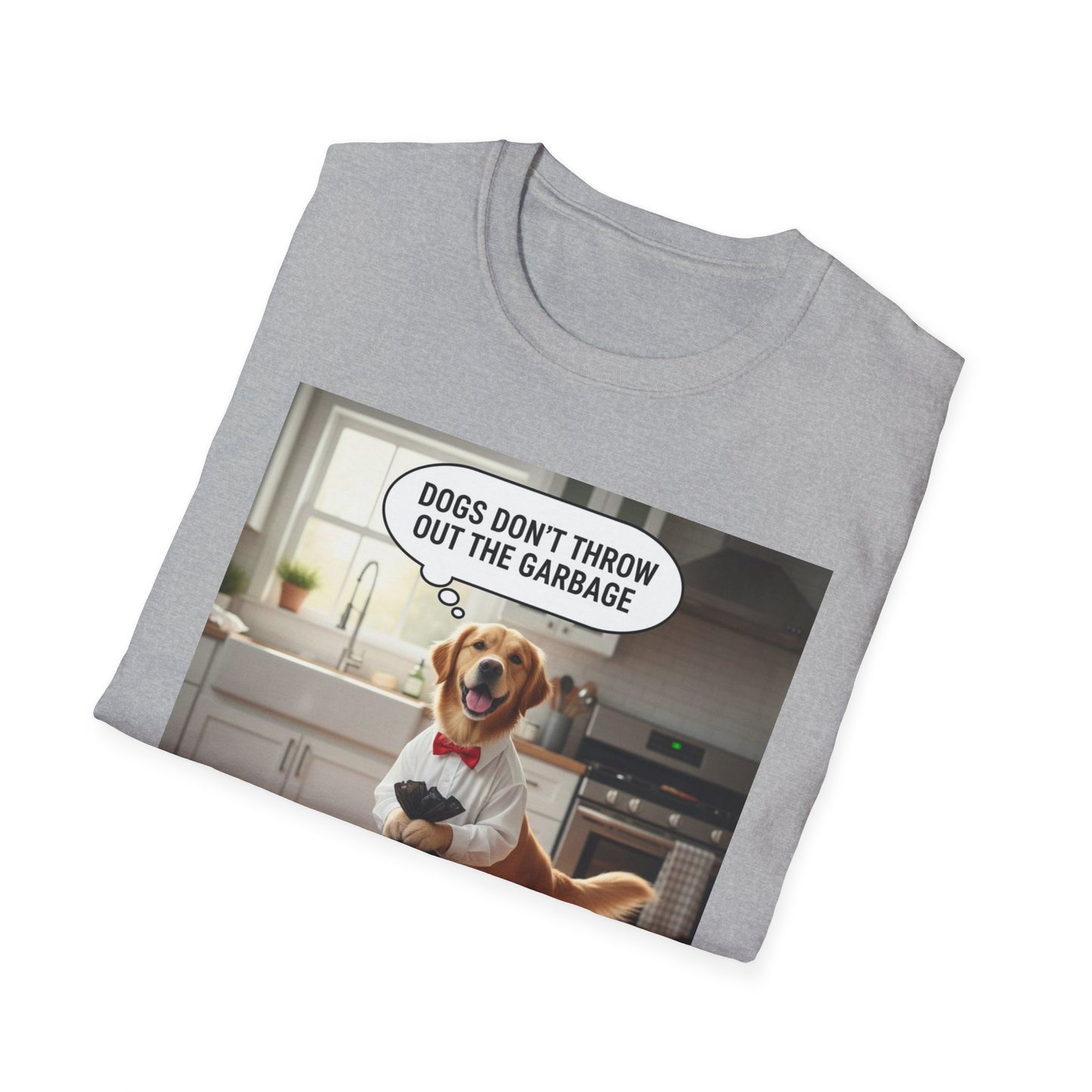 Dogs don’t throw out the garbage - Dog Lover Unisex Tee