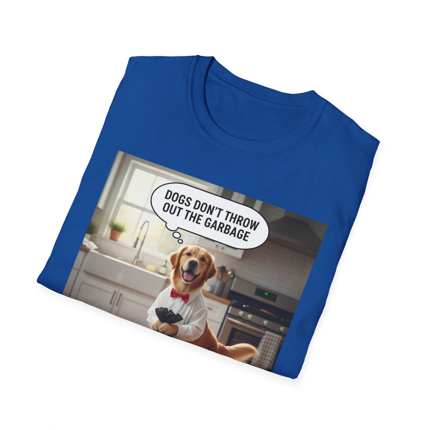 Dogs don’t throw out the garbage - Dog Lover Unisex Tee