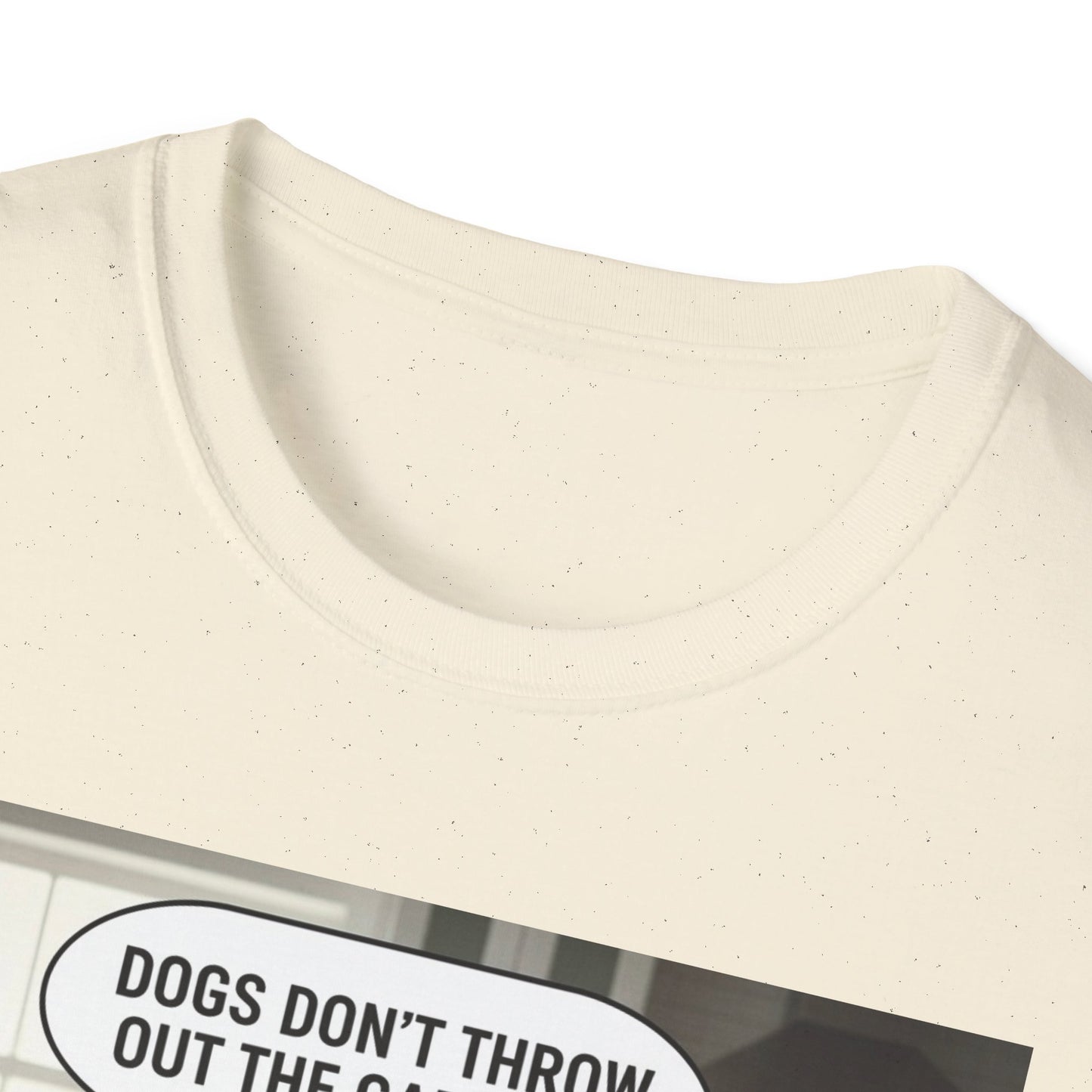 Dogs don’t throw out the garbage - Dog Lover Unisex Tee